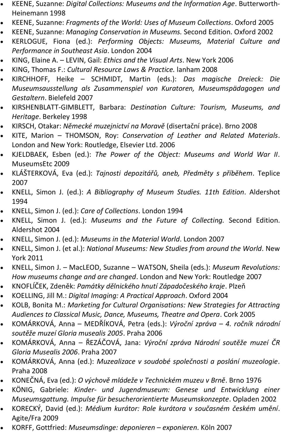 London 2004 KING, Elaine A. LEVIN, Gail: Ethics and the Visual Arts. New York 2006 KING, Thomas F.: Cultural Resource Laws & Practice. lanham 2008 KIRCHHOFF, Heike SCHMIDT, Martin (eds.