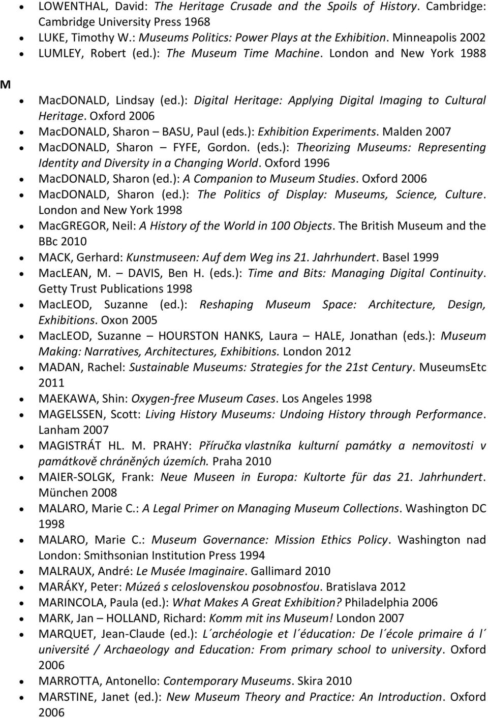 Oxford 2006 MacDONALD, Sharon BASU, Paul (eds.): Exhibition Experiments. Malden 2007 MacDONALD, Sharon FYFE, Gordon. (eds.): Theorizing Museums: Representing Identity and Diversity in a Changing World.