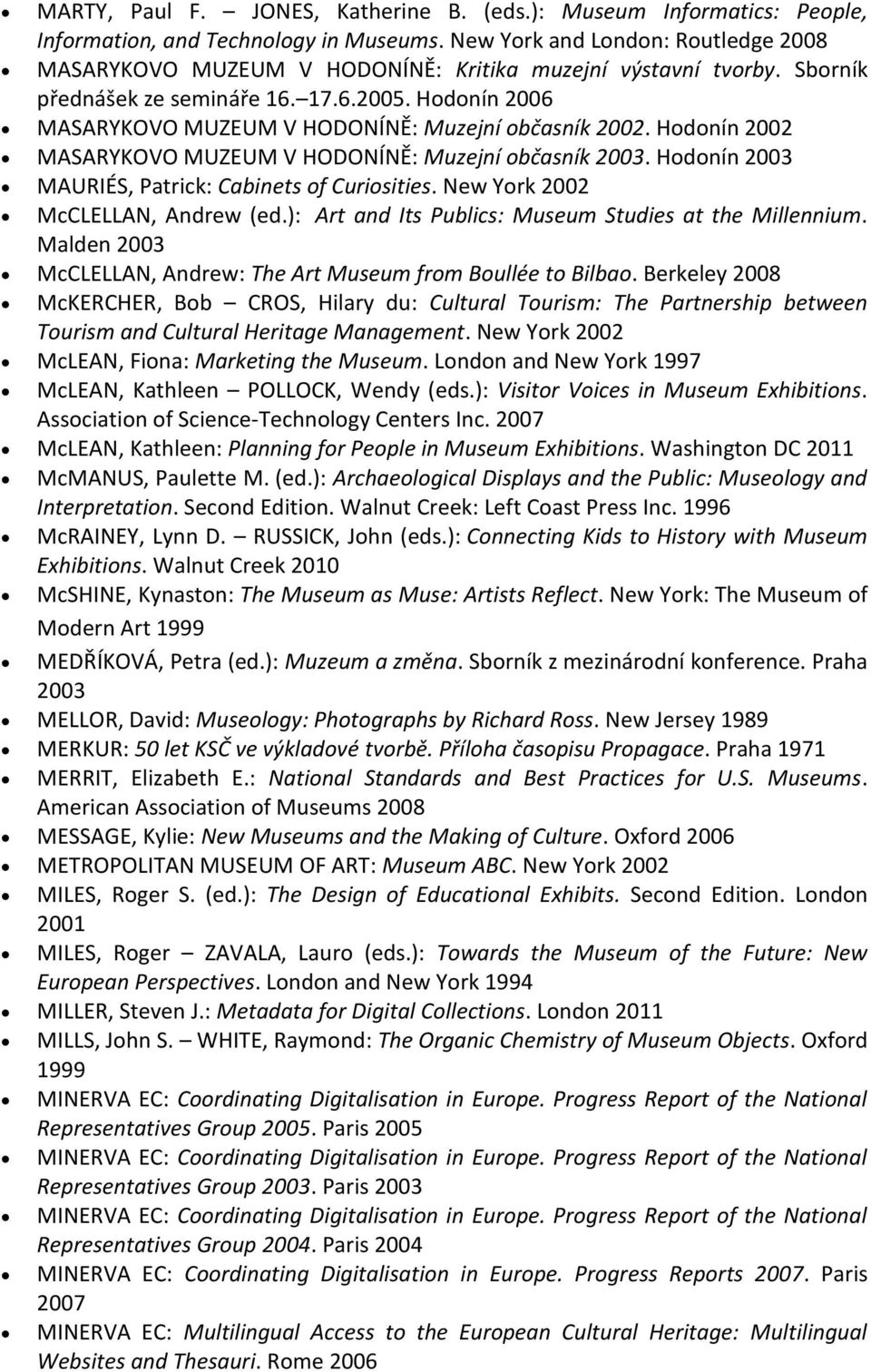 Hodonín 2006 MASARYKOVO MUZEUM V HODONÍNĚ: Muzejní občasník 2002. Hodonín 2002 MASARYKOVO MUZEUM V HODONÍNĚ: Muzejní občasník 2003. Hodonín 2003 MAURIÉS, Patrick: Cabinets of Curiosities.