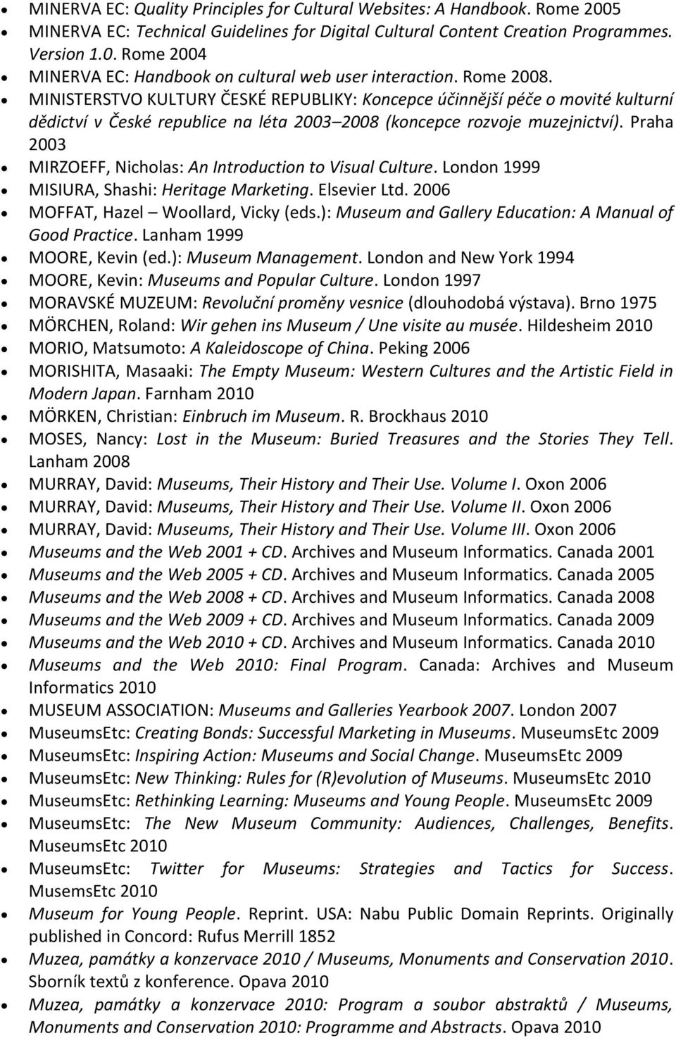 Praha 2003 MIRZOEFF, Nicholas: An Introduction to Visual Culture. London 1999 MISIURA, Shashi: Heritage Marketing. Elsevier Ltd. 2006 MOFFAT, Hazel Woollard, Vicky (eds.