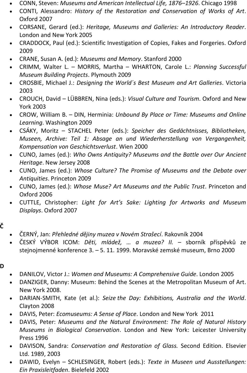 Stanford 2000 CRIMM, Walter L. MORRIS, Martha WHARTON, Carole L.: Planning Successful Museum Building Projects. Plymouth 2009 CROSBIE, Michael J.: Designing the World s Best Museum and Art Galleries.