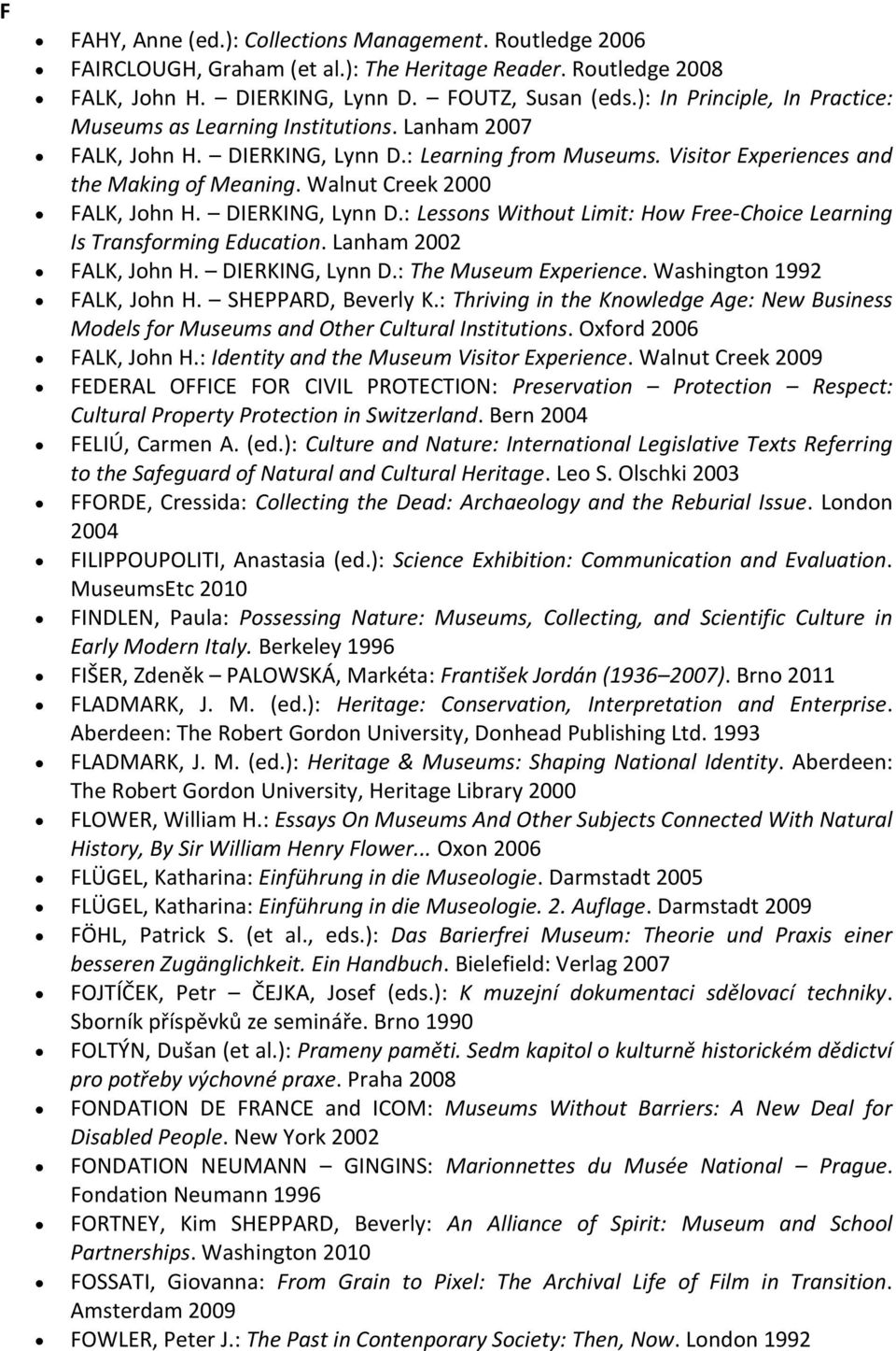 Walnut Creek 2000 FALK, John H. DIERKING, Lynn D.: Lessons Without Limit: How Free-Choice Learning Is Transforming Education. Lanham 2002 FALK, John H. DIERKING, Lynn D.: The Museum Experience.