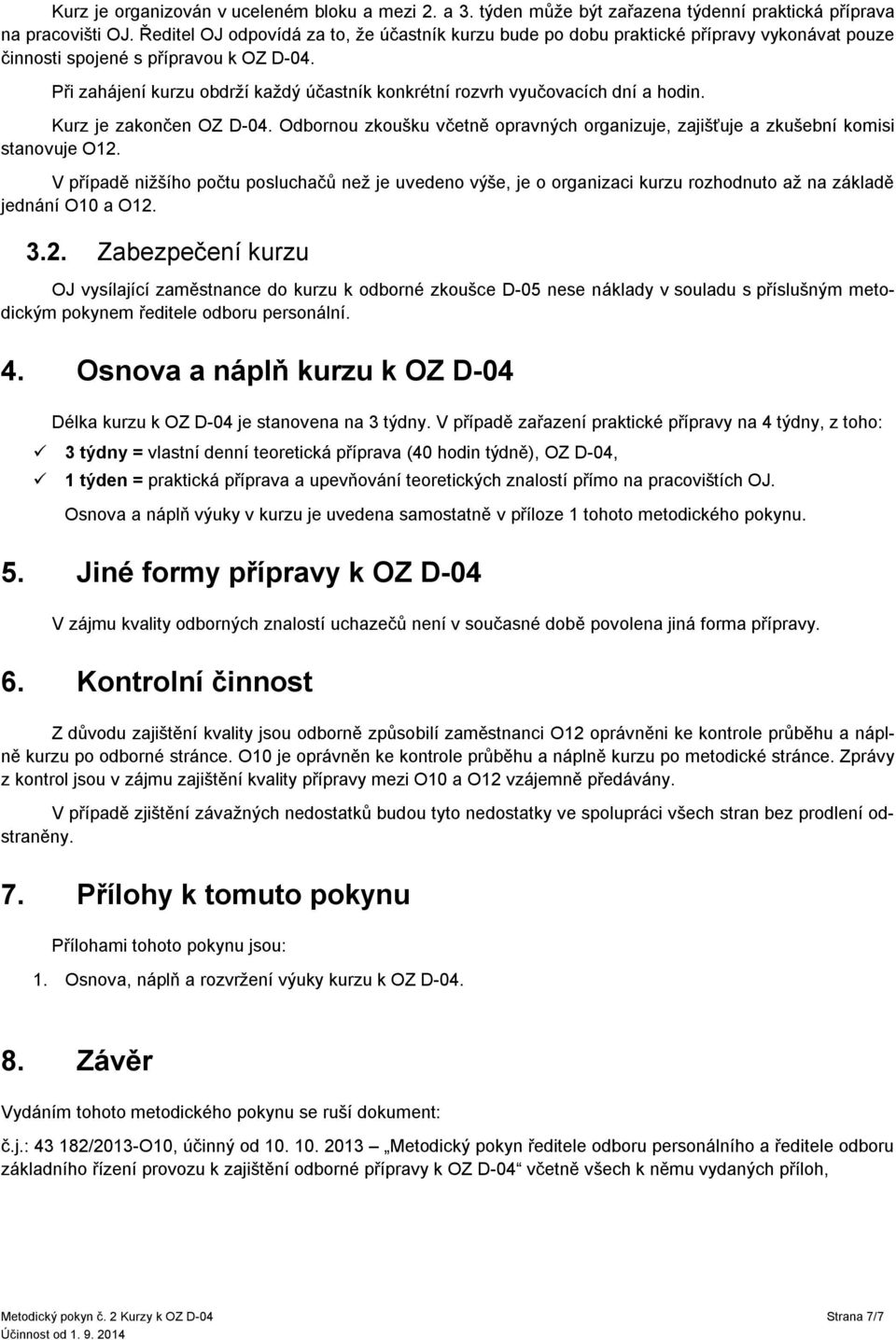 Při zahájení kurzu obdrží každý účastník konkrétní rozvrh vyučovacích dní a hodin. Kurz je zakončen OZ D-04. Odbornou zkoušku včetně opravných organizuje, zajišťuje a zkušební komisi stanovuje O12.