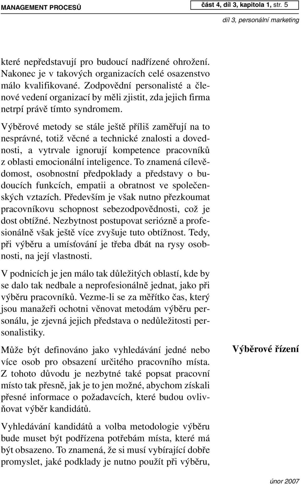 Výběrové metody se stále ještě příliš zaměřují na to nesprávné, totiž věcné a technické znalosti a dovednosti, a vytrvale ignorují kompetence pracovníků z oblasti emocionální inteligence.