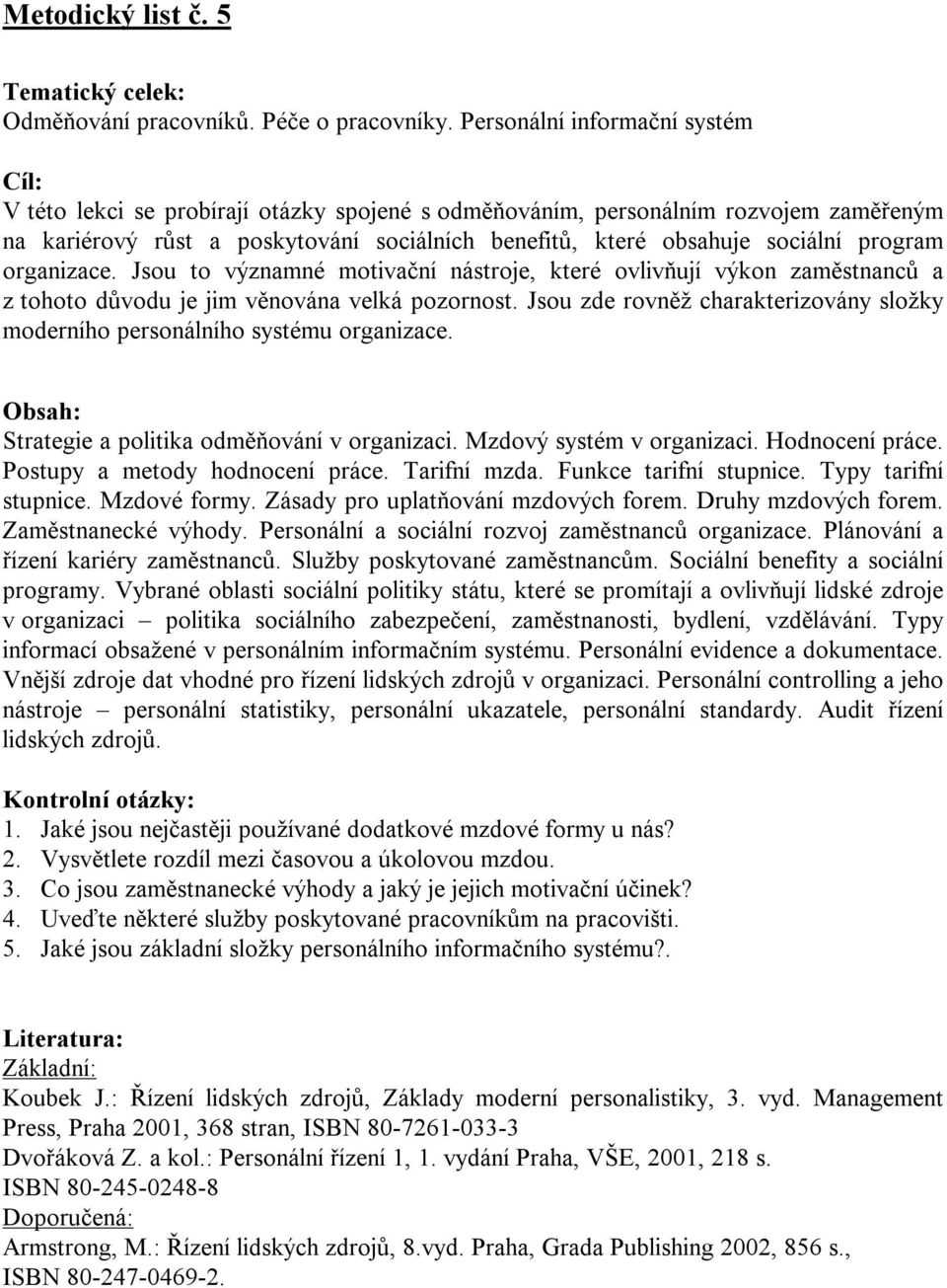 program organizace. Jsou to významné motivační nástroje, které ovlivňují výkon zaměstnanců a z tohoto důvodu je jim věnována velká pozornost.