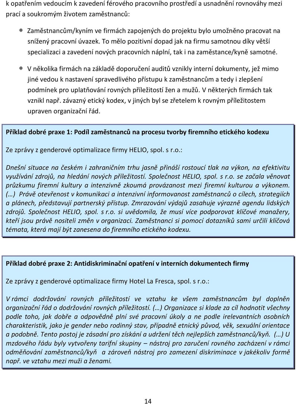 V několika firmách na základě doporučení auditů vznikly interní dokumenty, jež mimo jiné vedou k nastavení spravedlivého přístupu k zaměstnancům a tedy i zlepšení podmínek pro uplatňování rovných