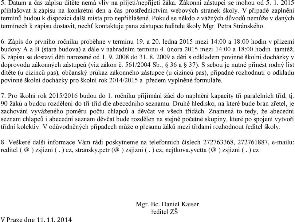 Pokud se někdo z vážných důvodů nemůže v daných termínech k zápisu dostavit, nechť kontaktuje pana zástupce ředitele školy Mgr. Petra Stránského. 6. Zápis do prvního ročníku proběhne v termínu 19.