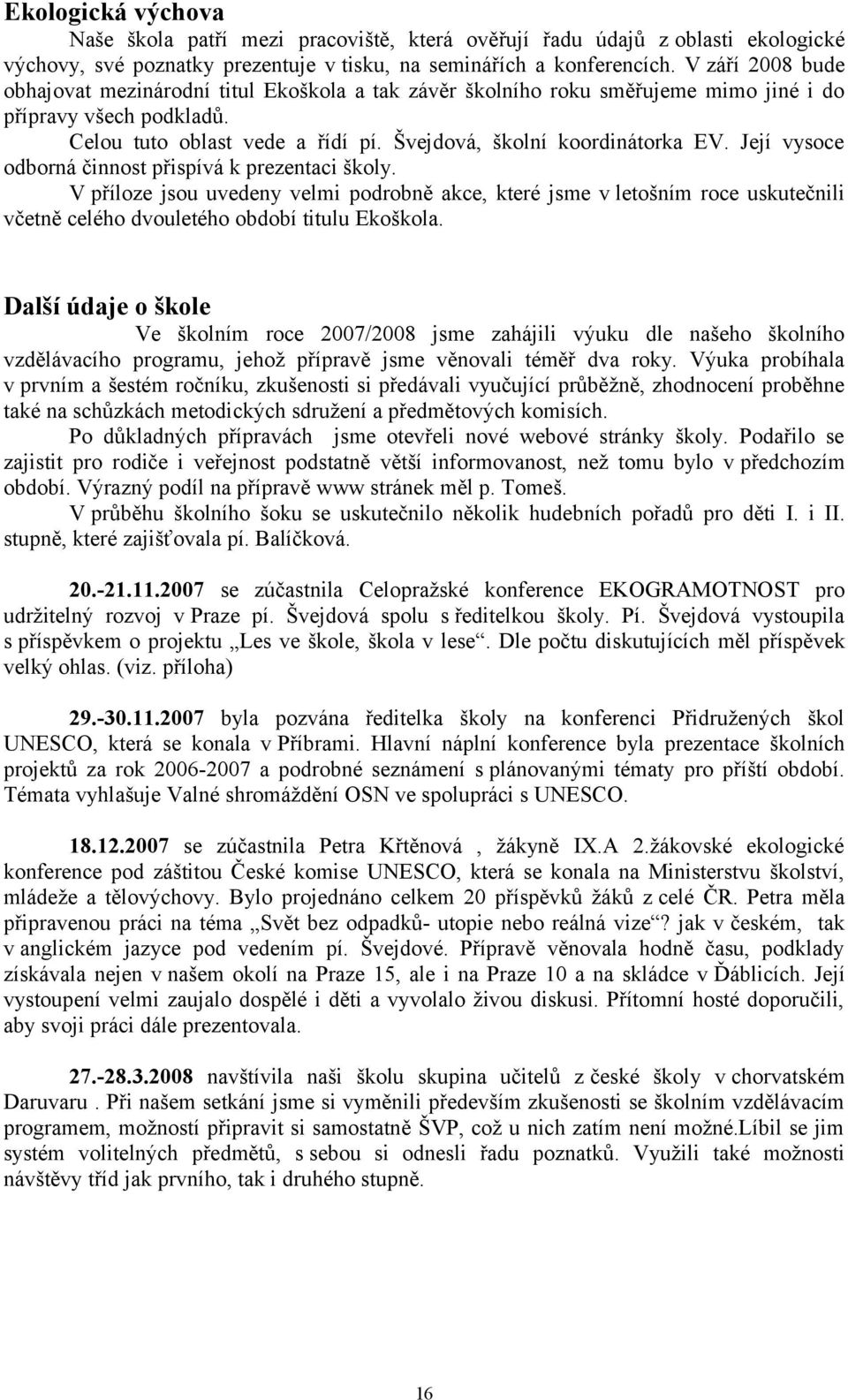 Její vysoce odborná činnost přispívá k prezentaci školy. V příloze jsou uvedeny velmi podrobně akce, které jsme v letošním roce uskutečnili včetně celého dvouletého období titulu Ekoškola.