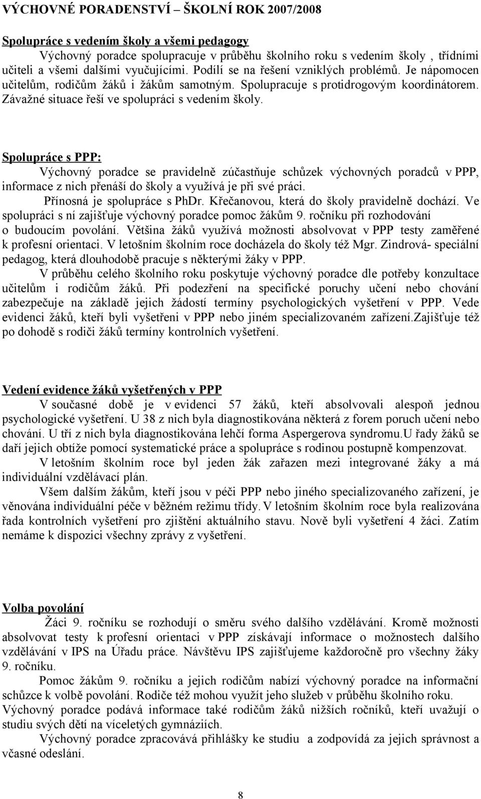 Spolupráce s PPP: Výchovný poradce se pravidelně zúčastňuje schůzek výchovných poradců v PPP, informace z nich přenáší do školy a využívá je při své práci. Přínosná je spolupráce s PhDr.