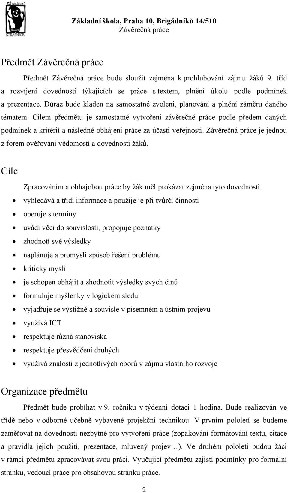 Cílem předmětu je samostatné vytvoření závěrečné práce podle předem daných podmínek a kritérií a následné obhájení práce za účasti veřejnosti. je jednou z forem ověřování vědomostí a dovedností žáků.