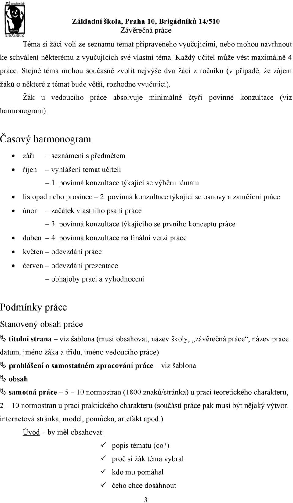 Žák u vedoucího práce absolvuje minimálně čtyři povinné konzultace (viz harmonogram). Časový harmonogram září seznámení s předmětem říjen vyhlášení témat učiteli 1.