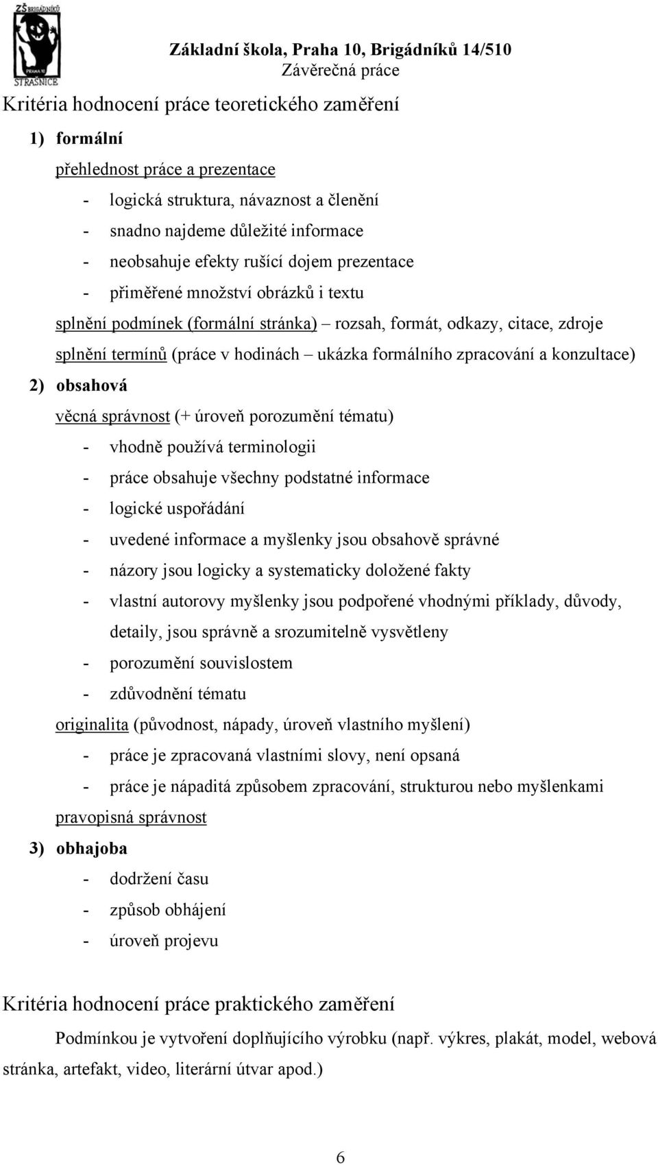 2) obsahová věcná správnost (+ úroveň porozumění tématu) - vhodně používá terminologii - práce obsahuje všechny podstatné informace - logické uspořádání - uvedené informace a myšlenky jsou obsahově