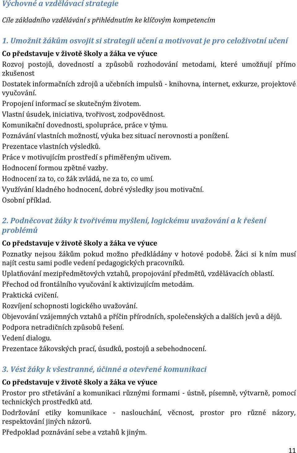 přímo zkušenost Dostatek informačních zdrojů a učebních impulsů - knihovna, internet, exkurze, projektové vyučování. Propojení informací se skutečným životem.