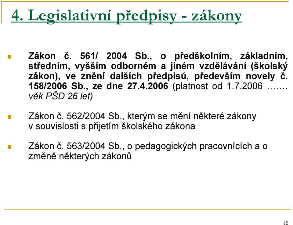 předpisů, především novely č. 158/2006 Sb., ze dne 27.4.2006 2006 (platnost tod 1.7.2006. věk PŠD 26 let) Zákon č.