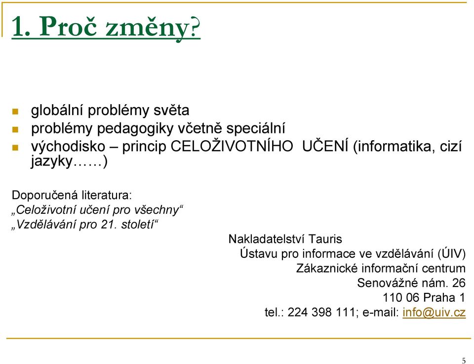 UČENÍ (informatika, cizí jazyky ) Doporučená literatura: Celoživotní učení pro všechny Vzdělávání