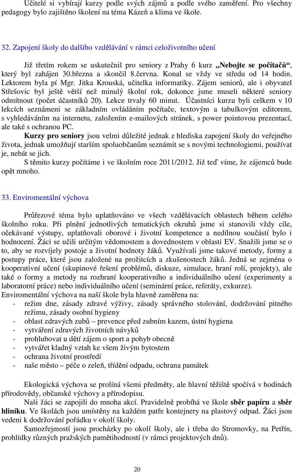 Konal se vždy ve středu od 14 hodin. Lektorem byla pí Mgr. Jitka Krouská, učitelka informatiky.