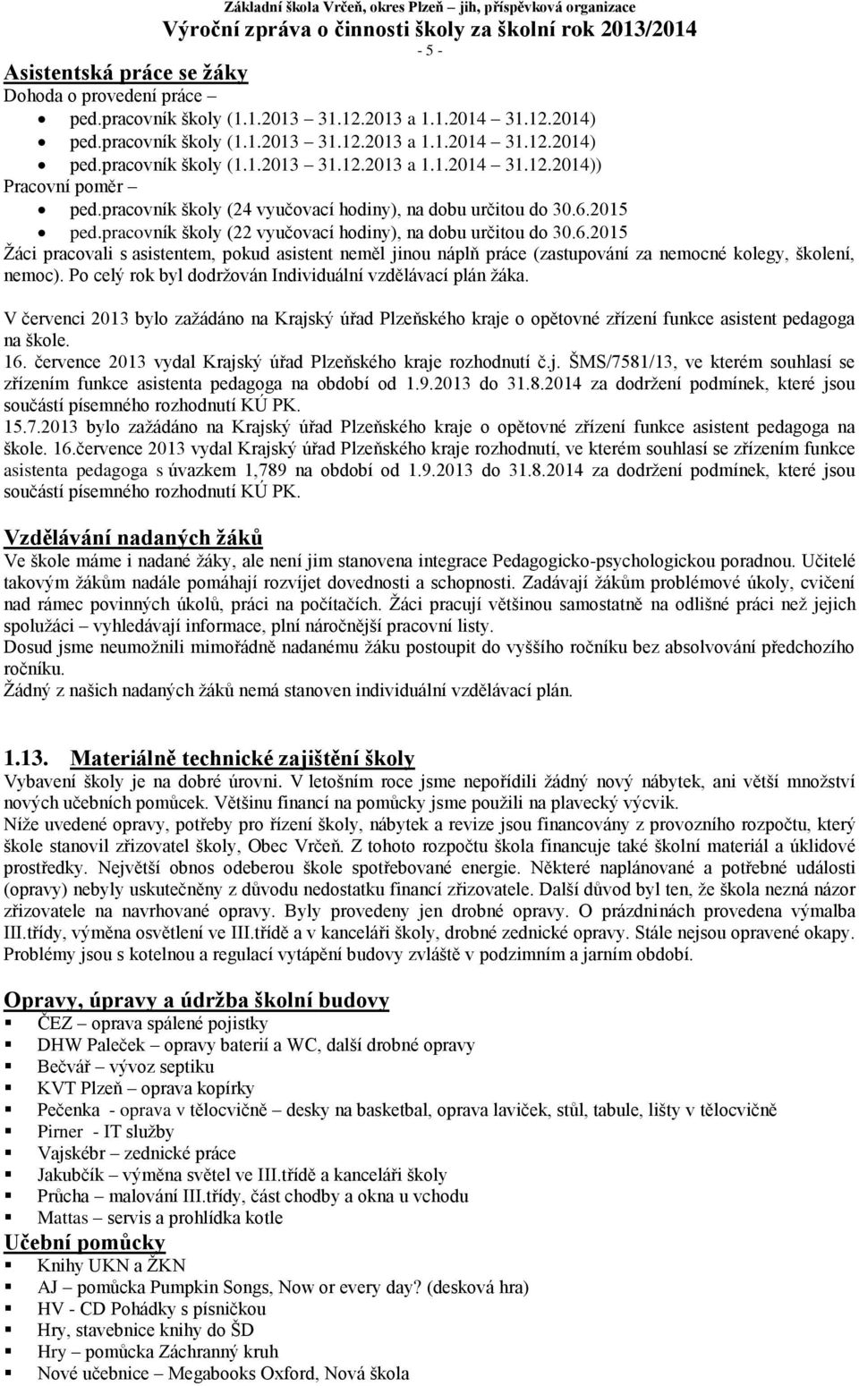 Po celý rok byl dodržován Individuální vzdělávací plán žáka. V červenci 2013 bylo zažádáno na Krajský úřad Plzeňského kraje o opětovné zřízení funkce asistent pedagoga na škole. 16.