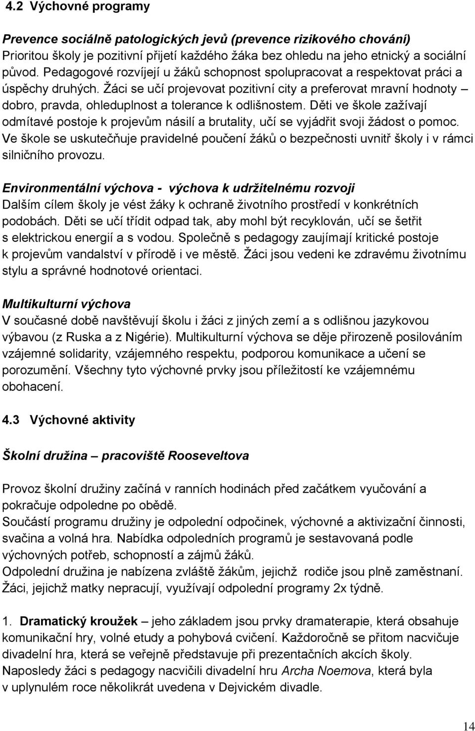 Žáci se učí projevovat pozitivní city a preferovat mravní hodnoty dobro, pravda, ohleduplnost a tolerance k odlišnostem.