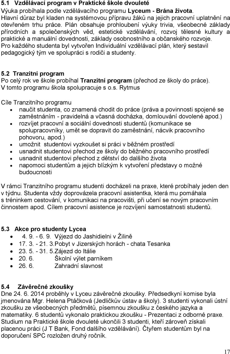 Plán obsahuje prohloubení výuky trivia, všeobecné základy přírodních a společenských věd, estetické vzdělávání, rozvoj tělesné kultury a praktické a manuální dovednosti, základy osobnostního a