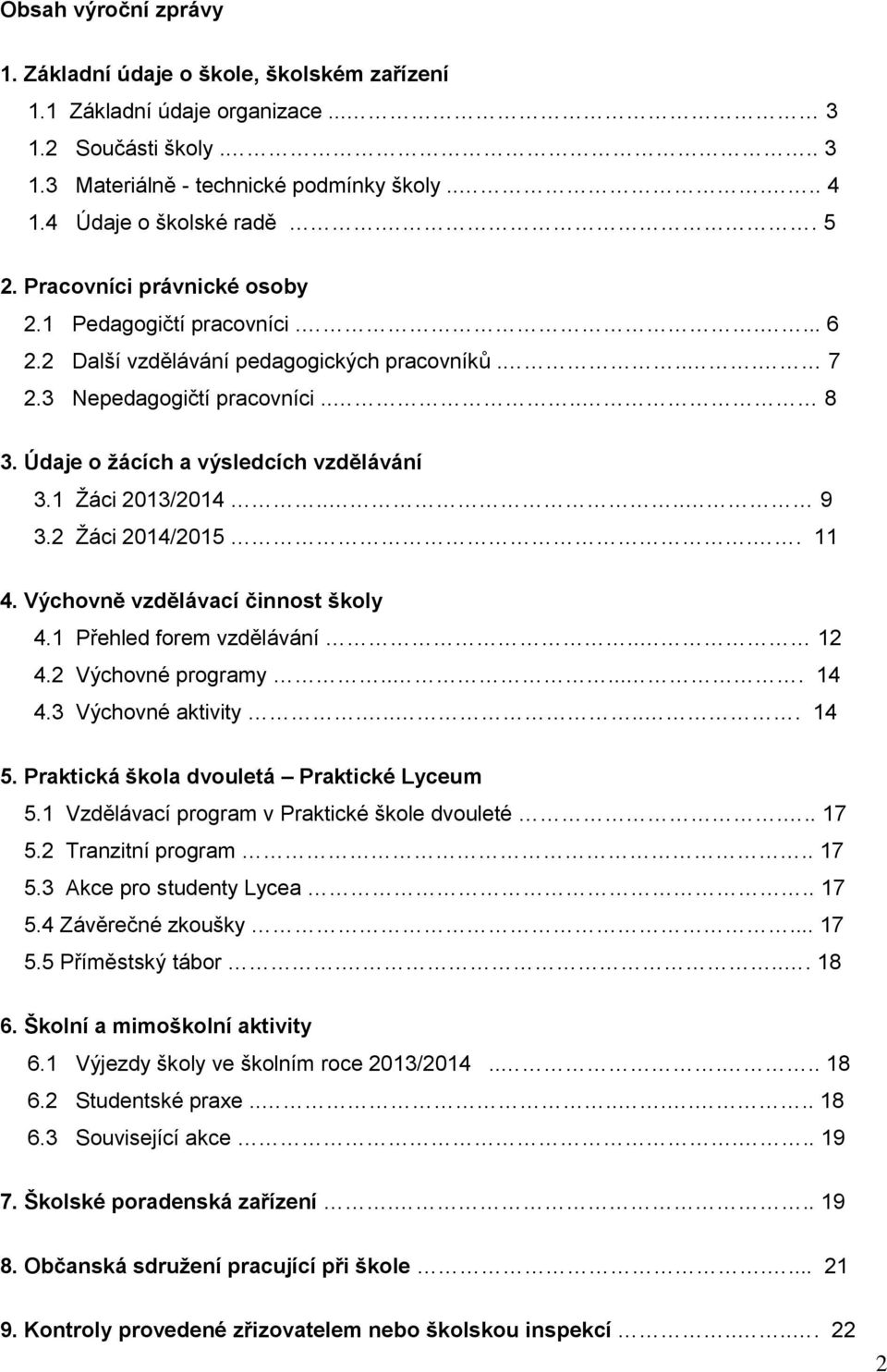 1 Žáci 2013/2014.... 9 3.2 Žáci 2014/2015.. 11 4. Výchovně vzdělávací činnost školy 4.1 Přehled forem vzdělávání.. 12 4.2 Výchovné programy...... 14 4.3 Výchovné aktivity...... 14 5.