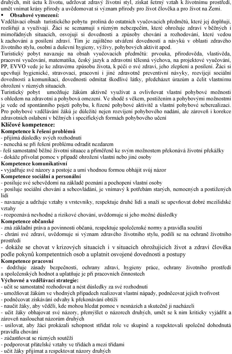 Ţáci se seznamují s různým nebezpečím, které ohroţuje zdraví v běţných i mimořádných situacích, osvojují si dovednosti a způsoby chování a rozhodování, které vedou k zachování a posílení zdraví.