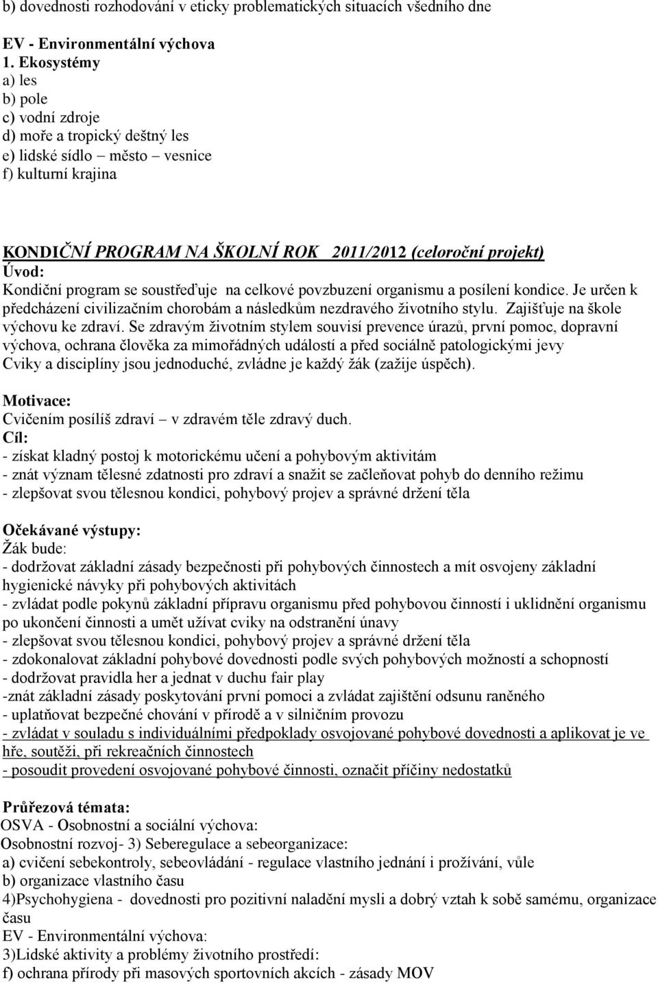 program se soustřeďuje na celkové povzbuzení organismu a posílení kondice. Je určen k předcházení civilizačním chorobám a následkům nezdravého ţivotního stylu. Zajišťuje na škole výchovu ke zdraví.