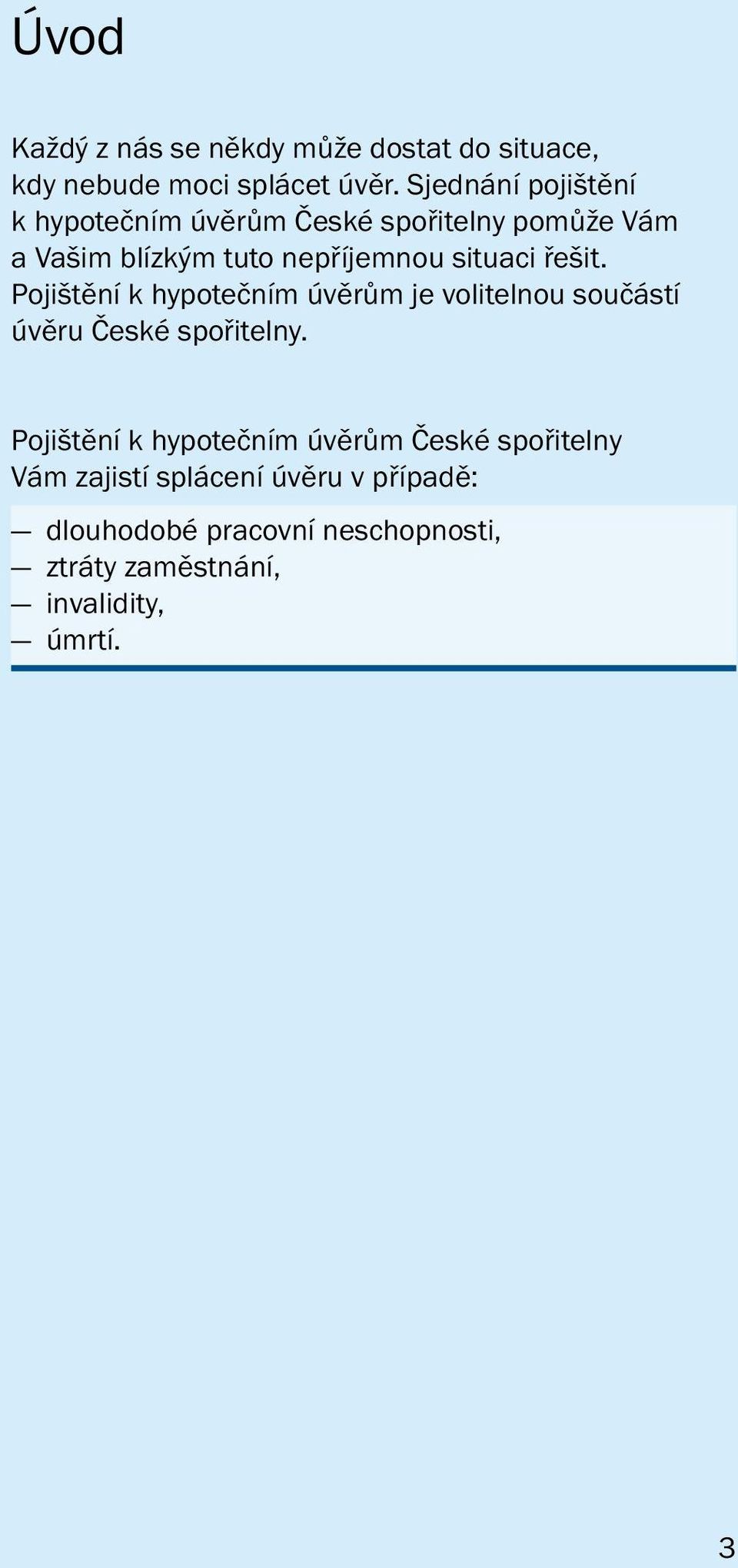 řešit. Pojištění k hypotečním úvěrům je volitelnou součástí úvěru České spořitelny.