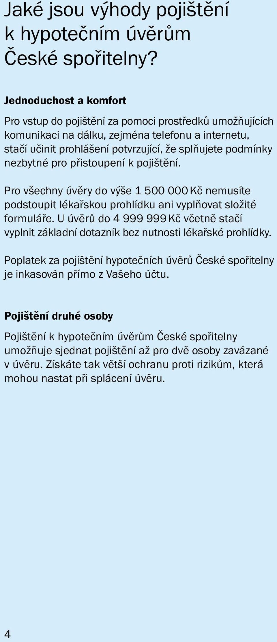 pro přistoupení k pojištění. Pro všechny úvěry do výše 1 500 000 Kč nemusíte podstoupit lékařskou prohlídku ani vyplňovat složité formuláře.