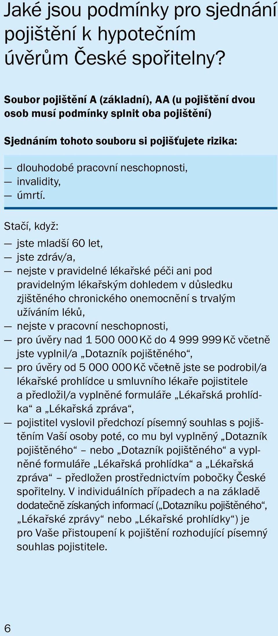 Stačí, když: jste mladší 60 let, jste zdráv/a, nejste v pravidelné lékařské péči ani pod pravidelným lékařským dohledem v důsledku zjištěného chronického onemocnění s trvalým užíváním léků, nejste v