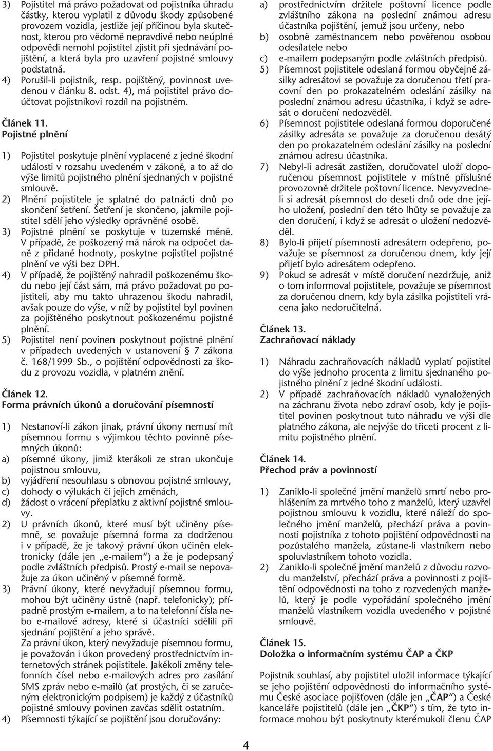 4), má pojistitel právo doúãtovat pojistníkovi rozdíl na pojistném. âlánek 11.