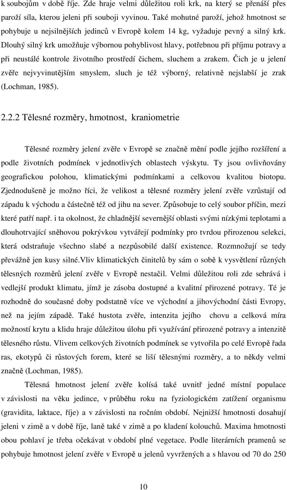 Dlouhý silný krk umožňuje výbornou pohyblivost hlavy, potřebnou při příjmu potravy a při neustálé kontrole životního prostředí čichem, sluchem a zrakem.