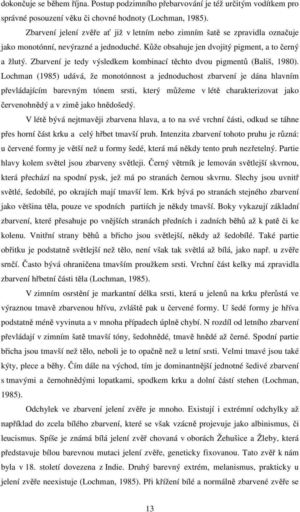 Zbarvení je tedy výsledkem kombinací těchto dvou pigmentů (Bališ, 1980).