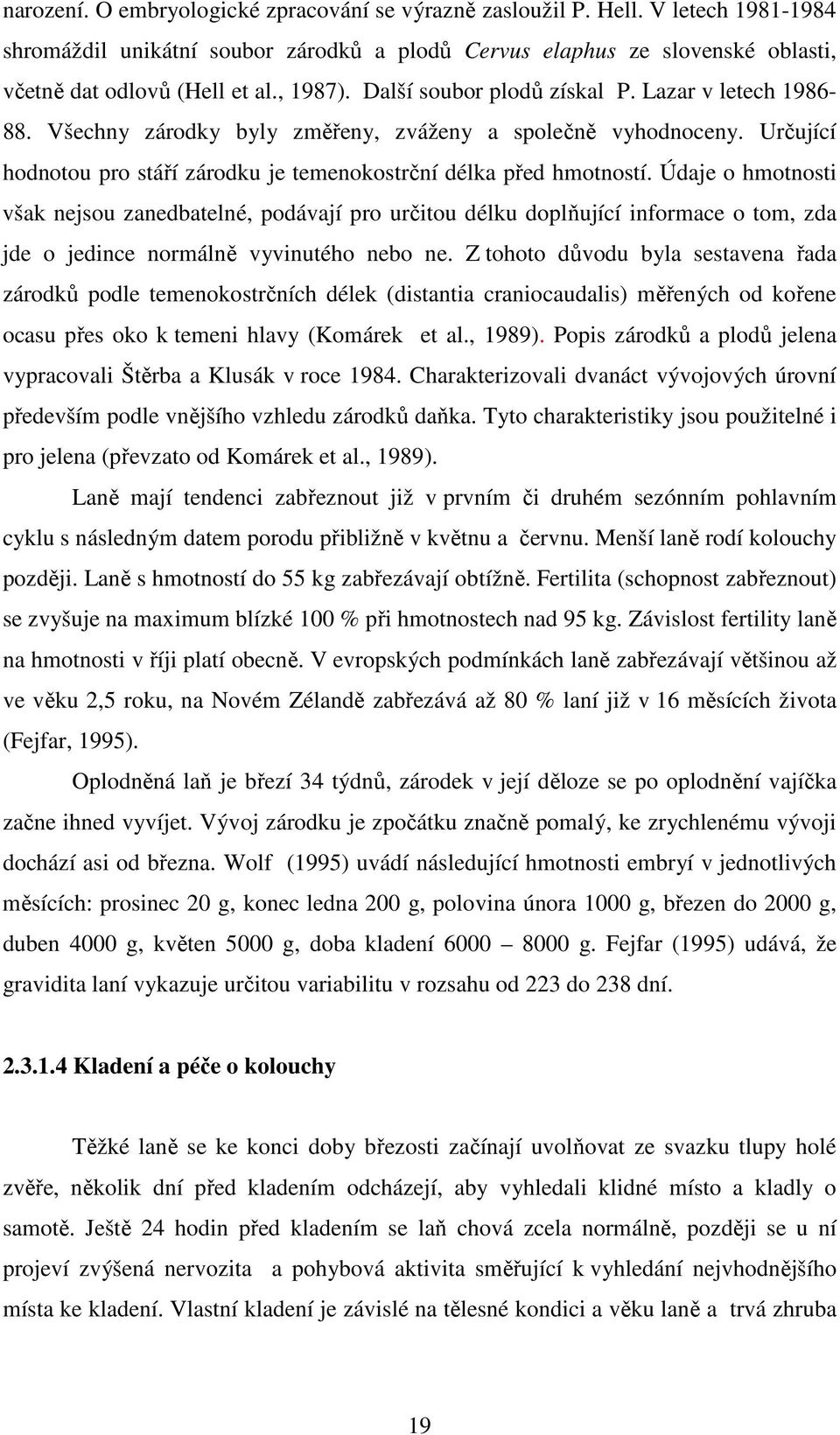 Údaje o hmotnosti však nejsou zanedbatelné, podávají pro určitou délku doplňující informace o tom, zda jde o jedince normálně vyvinutého nebo ne.