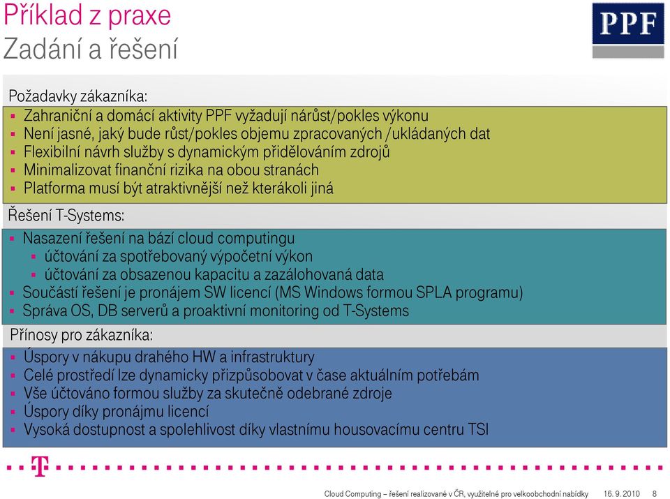 computingu účtování za spotřebovaný výpočetní výkon účtování za obsazenou kapacitu a zazálohovaná data Součástí řešení je pronájem SW licencí (MS Windows formou SPLA programu) Správa OS, DB serverů a