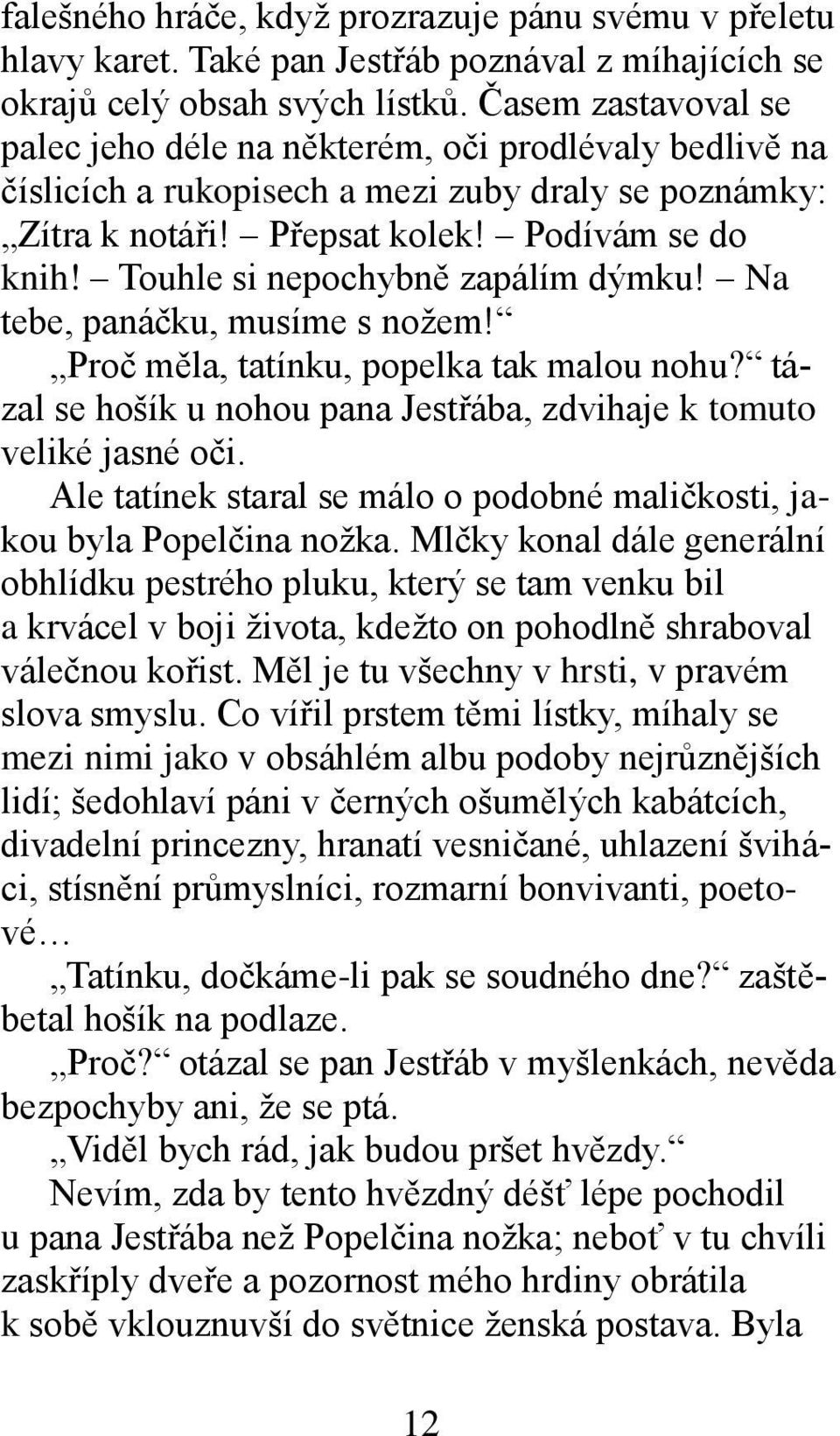 Touhle si nepochybně zapálím dýmku! Na tebe, panáčku, musíme s nožem! Proč měla, tatínku, popelka tak malou nohu? tázal se hošík u nohou pana Jestřába, zdvihaje k tomuto veliké jasné oči.