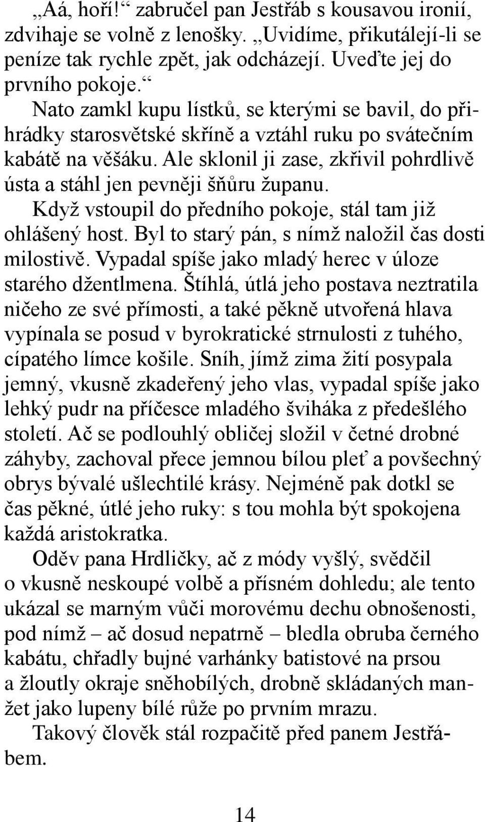 Když vstoupil do předního pokoje, stál tam již ohlášený host. Byl to starý pán, s nímž naložil čas dosti milostivě. Vypadal spíše jako mladý herec v úloze starého džentlmena.