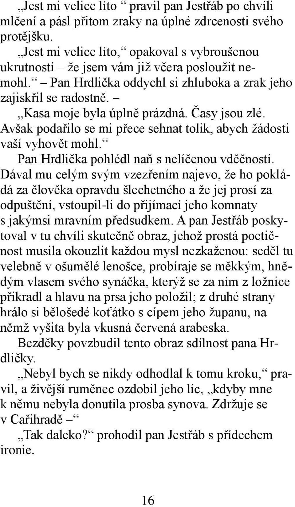 Časy jsou zlé. Avšak podařilo se mi přece sehnat tolik, abych žádosti vaší vyhovět mohl. Pan Hrdlička pohlédl naň s nelíčenou vděčností.