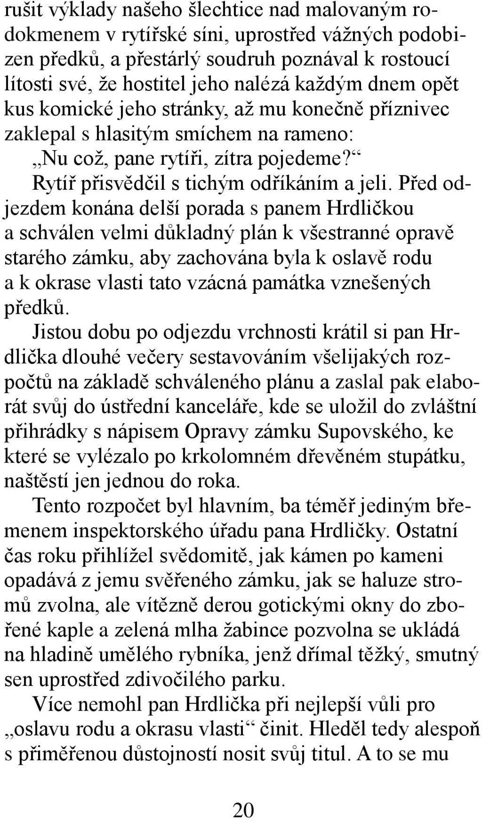 Před odjezdem konána delší porada s panem Hrdličkou a schválen velmi důkladný plán k všestranné opravě starého zámku, aby zachována byla k oslavě rodu a k okrase vlasti tato vzácná památka vznešených