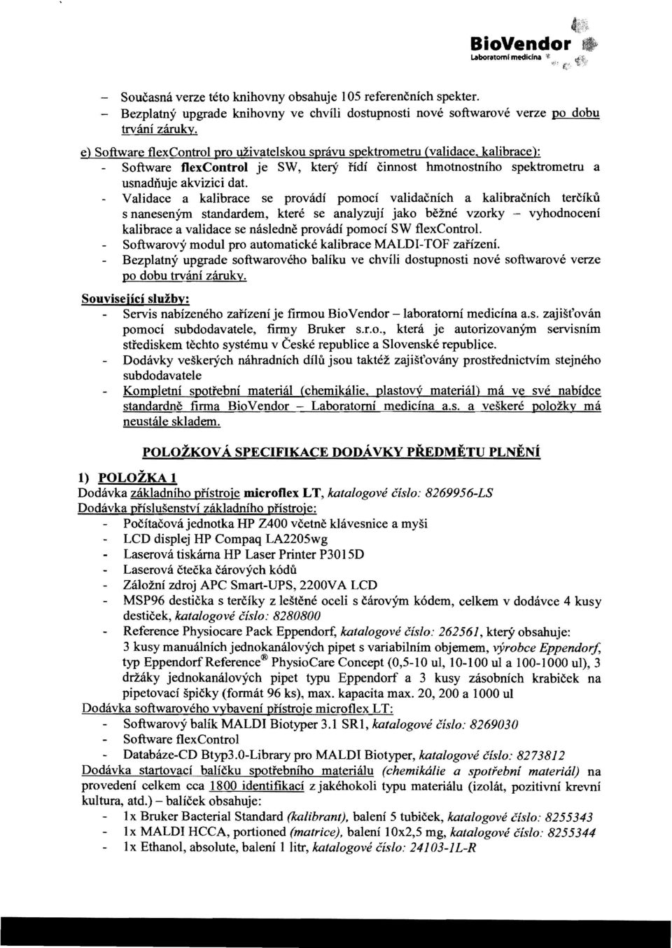 Validace a kalibrace se provadf pomoci validacnich a kalibracnich tercikii s nanesen:0n standardem, ktere se analyzuji jako bezne vzorky vyhodnoceni kalibrace a validace se nasledne provadf pomoci SW