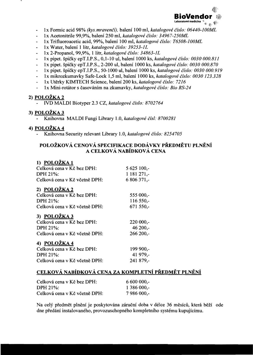 Ix Water, baleni 1 litr, katalogove cislo: 39253-1L Ix 2-PropanoI, 99,9%, 1 litr, kalalogove cislo: 34863-1L Ix pipet. spicky ept.i.p.s., 0,1-10 ul, baleni 1000 ks, kalalogove Cislo: 0030000.