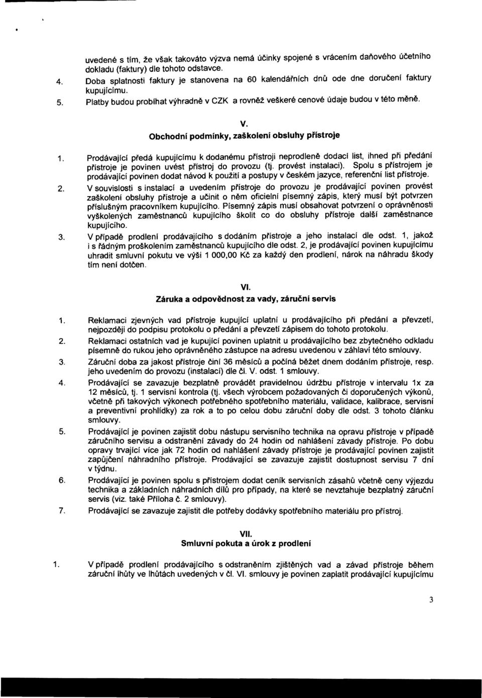 Obchodni podminky, zaskoleni obsluhy pfistroje 1. Prodavajlcf preda kupujlcimu k dodanemu pfistroji neprodlene dodaci list, ihned pfi pfedani pfistroje je povlnen uvest pristroj do provozu (lj.