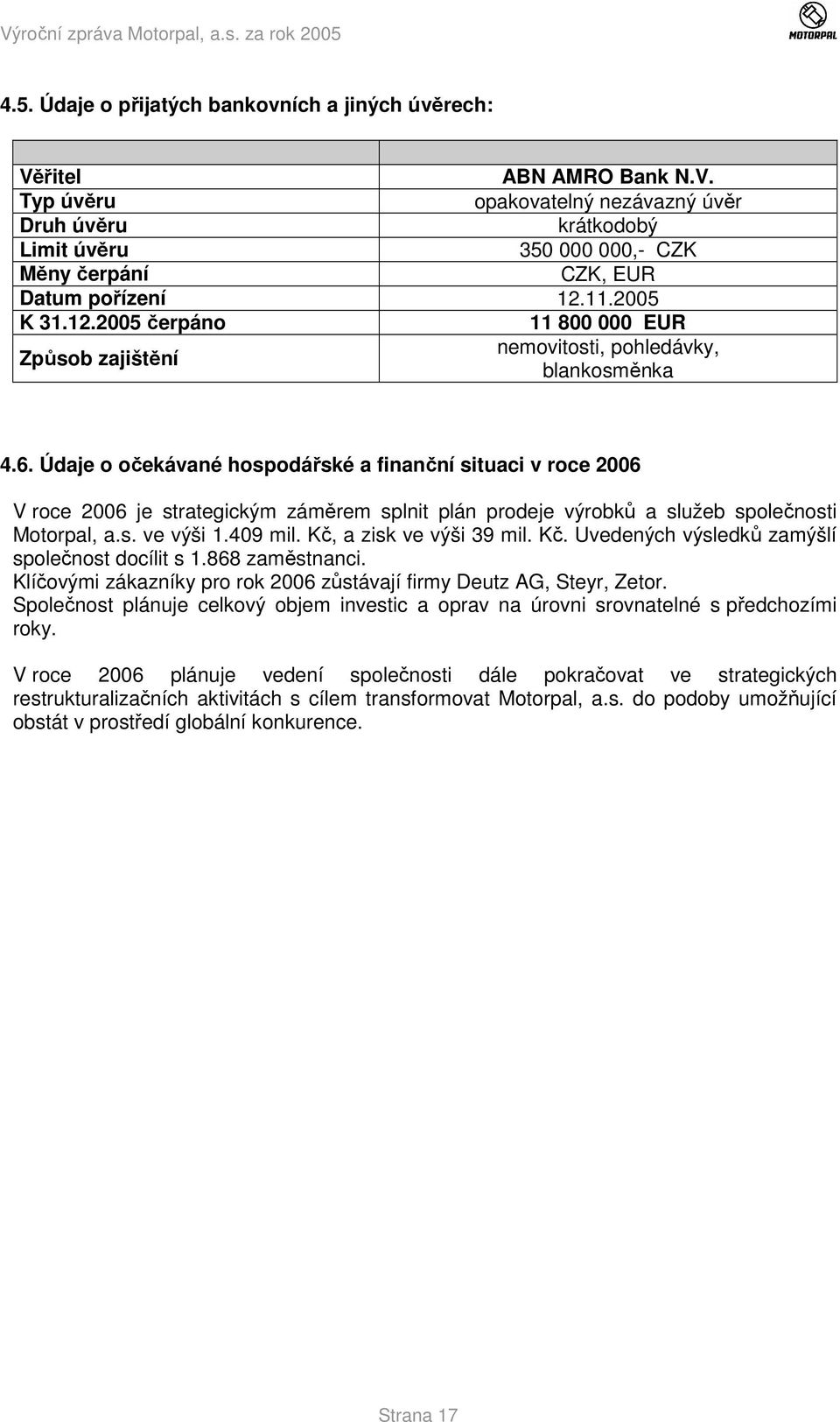 Údaje o očekávané hospodářské a finanční situaci v roce 2006 V roce 2006 je strategickým záměrem splnit plán prodeje výrobků a služeb společnosti Motorpal, a.s. ve výši 1.409 mil.