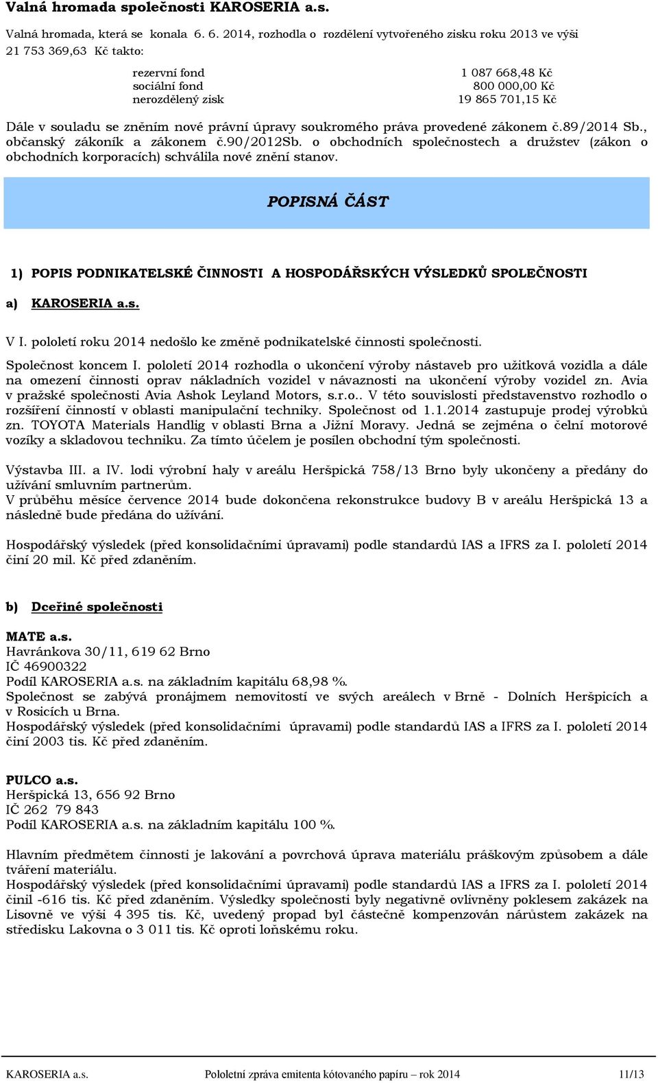 zněním nové právní úpravy soukromého práva provedené zákonem č.89/2014 Sb., občanský zákoník a zákonem č.90/2012sb.