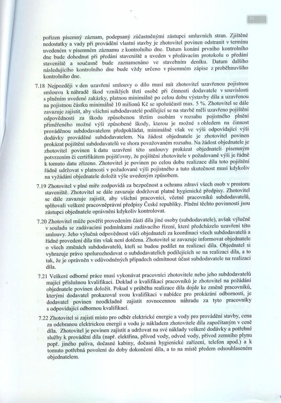 Datum konání prvního kontrolního dne bude dohodnut při předání staveniště a uveden v předávacím protokolu o předání staveniště a současně bude zaznamenáno ve stavebním deníku.