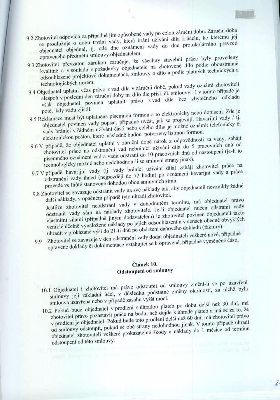 3 Zhotovitel převzatou zárukou zaručuje, že všechny stavební práce byly provedeny kvalitnč a v souladu s požadavky objednatele na zhotovené dílo podle oboustranně odsouhlasené projektové dokumentace,