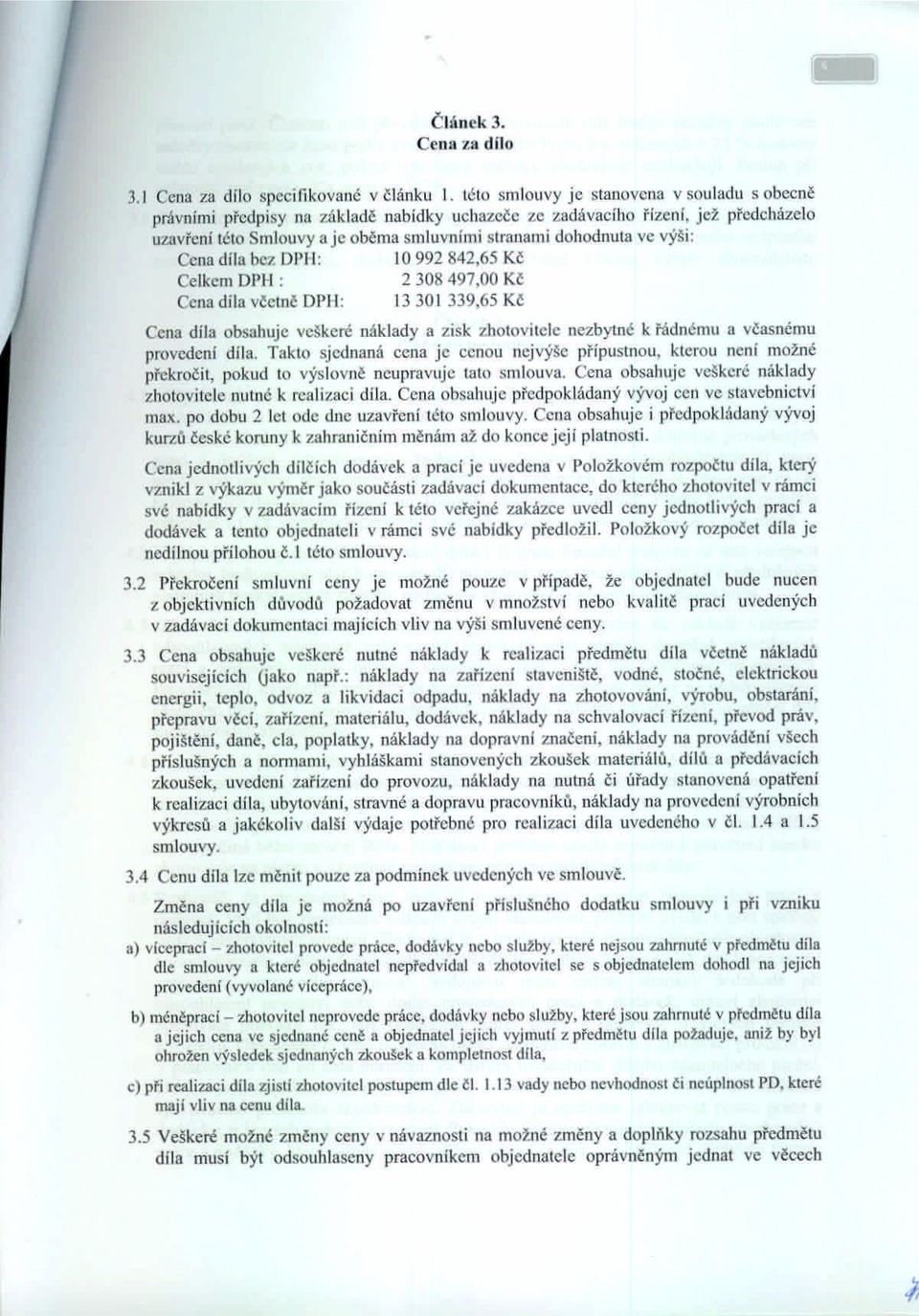 Cena díla bez OPII: IQ 992 842,65 Kč Celkem OPII : 2308497,00 Kč Cena díla včetnč OPII: 13301 339,65 Kč Cena díla obsahuje veškeré náklady a zisk zhotovitele nezbytné k řádnému a včasnému provedení