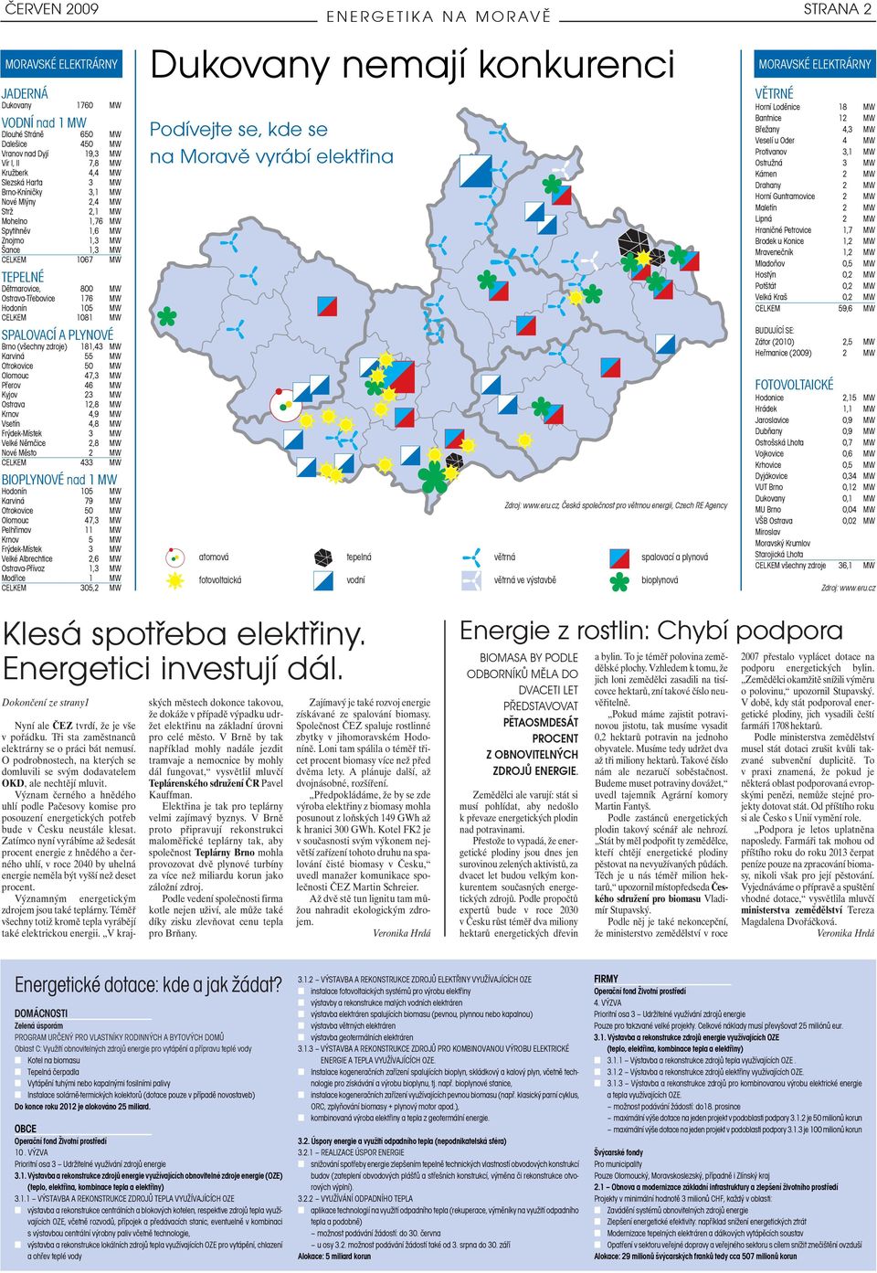 2009 16:36 Stránka 1 ČERVEN 2009 MORAVSKÉ ELEKTRÁRNY JADERNÁ Dukovany 1760 VODNÍ nad 1 Dlouhé Stráně Dalešice Vranov nad Dyjí Vír I, II Kružberk Slezská Harta Brno-Kníničky Nové Mlýny Strž Mohelno