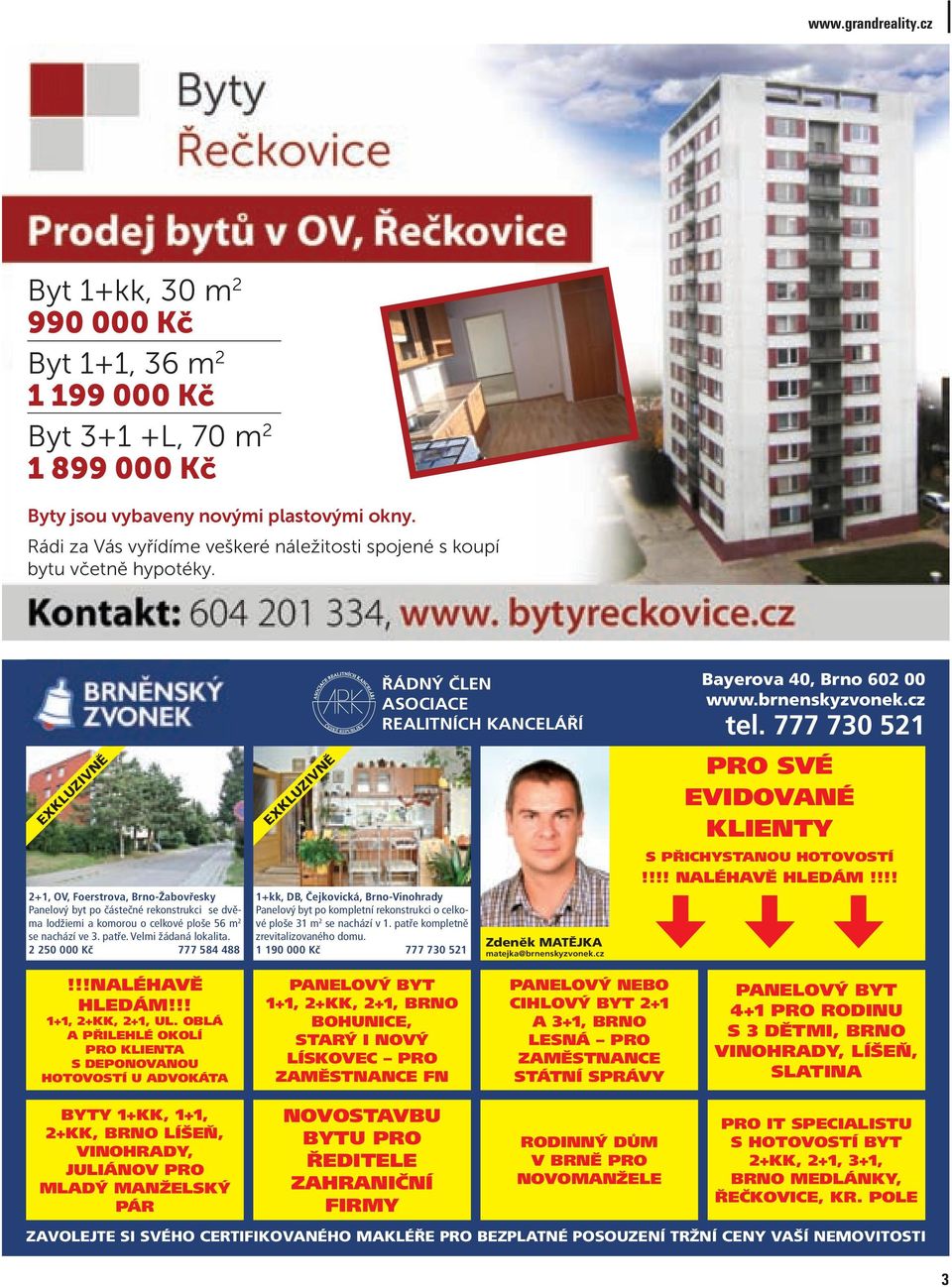 EXKLUZIVNĚ 2+1, OV, Foerstrova, Brno-Žabovřesky Panelový byt po částečné rekonstrukci se dvěma lodžiemi a komorou o celkové ploše 56 m 2 se nachází ve 3. patře. Velmi žádaná lokalita.