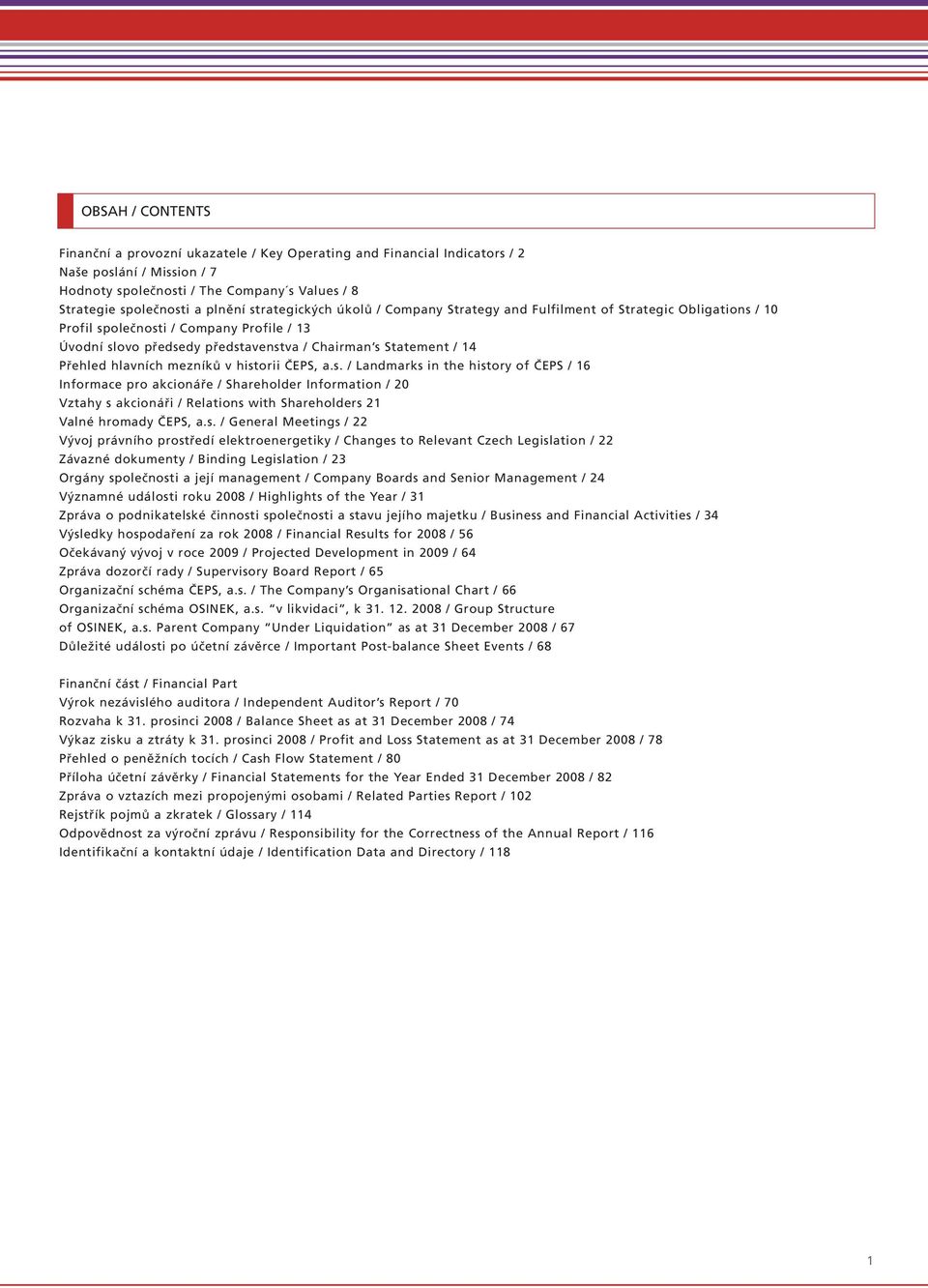 hlavních mezníků v historii ČEPS, a.s. / Landmarks in the history of ČEPS / 16 Informace pro akcionáře / Shareholder Information / 20 Vztahy s akcionáři / Relations with Shareholders 21 Valné hromady ČEPS, a.