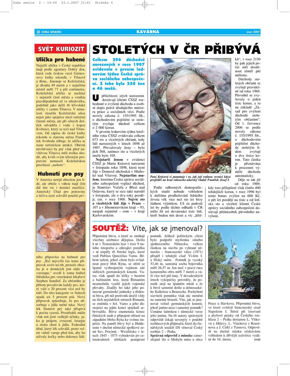 2007 21:41 Stránka 4 16 DOBA SENIORÒ KAVÁRNA SVùT KURIOZIT Uliãka pro hubené NejuÏ í uliãku v âeské republice mají podle agentury Dobr den, která vede ãeskou verzi Guinessovy knihy rekordû, v Ti novû